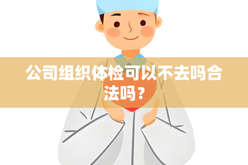 公司组织体检可以不去吗合法吗？