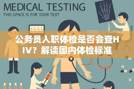 公务员入职体检是否会查HIV？解读国内体检标准