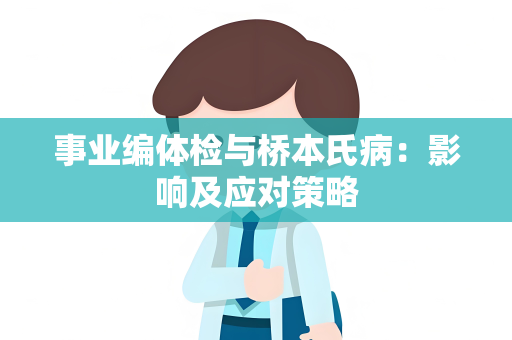 事业编体检与桥本氏病：影响及应对策略