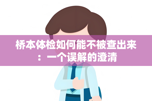 桥本体检如何能不被查出来：一个误解的澄清