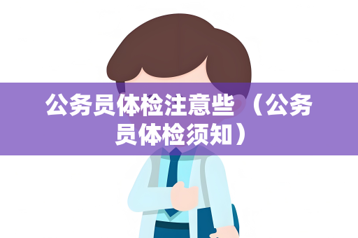 公务员体检注意些 （公务员体检须知）