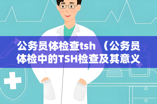 公务员体检查tsh （公务员体检中的TSH检查及其意义）