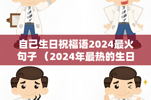 自己生日祝福语2024最火句子 （2024年最热的生日祝福语）