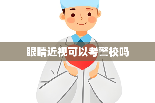 眼睛近视可以考警校吗