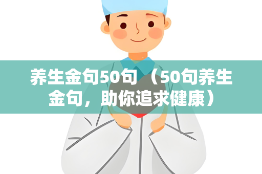 养生金句50句 （50句养生金句，助你追求健康）