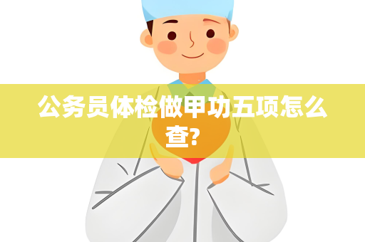 公务员体检做甲功五项怎么查?