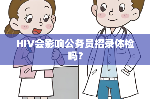 HIV会影响公务员招录体检吗？