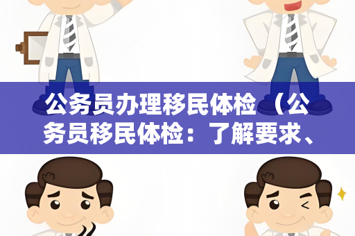 公务员办理移民体检 （公务员移民体检：了解要求、准备充分、）