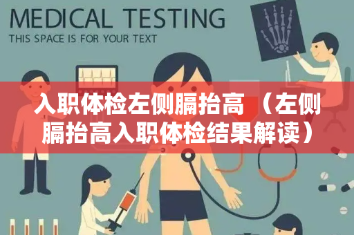 入职体检左侧膈抬高 （左侧膈抬高入职体检结果解读）