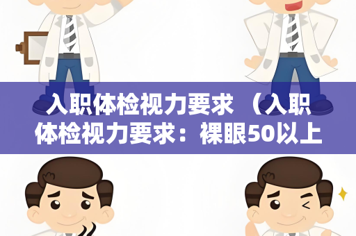 入职体检视力要求 （入职体检视力要求：裸眼50以上，）