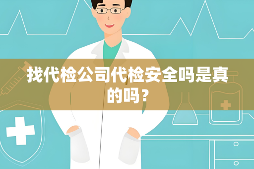 找代检公司代检安全吗是真的吗？